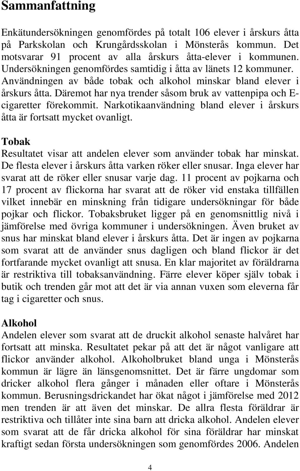 Användningen av både tobak och alkohol minskar bland elever i årskurs åtta. Däremot har nya trender såsom bruk av vattenpipa och E- cigaretter förekommit.