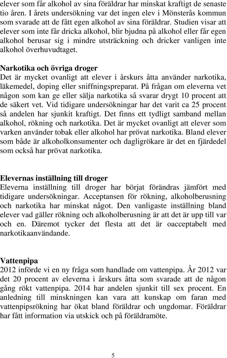 Narkotika och övriga droger Det är mycket ovanligt att elever i årskurs åtta använder narkotika, läkemedel, doping eller sniffningspreparat.