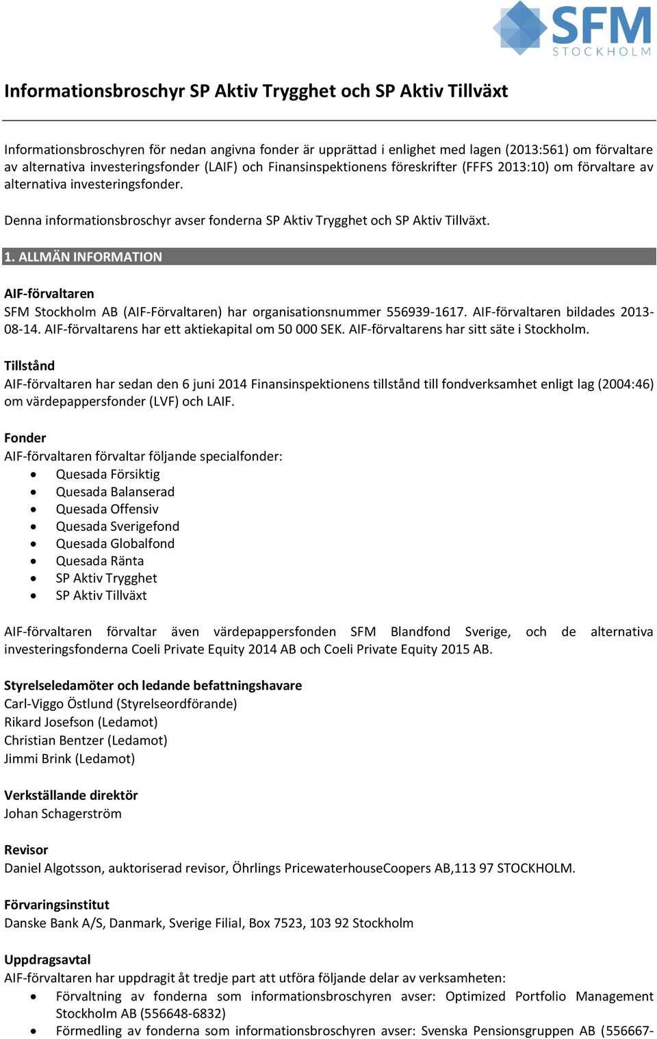 Denna informationsbroschyr avser fonderna SP Aktiv Trygghet och SP Aktiv Tillväxt. 1. ALLMÄN INFORMATION AIF-förvaltaren SFM Stockholm AB (AIF-Förvaltaren) har organisationsnummer 556939-1617.