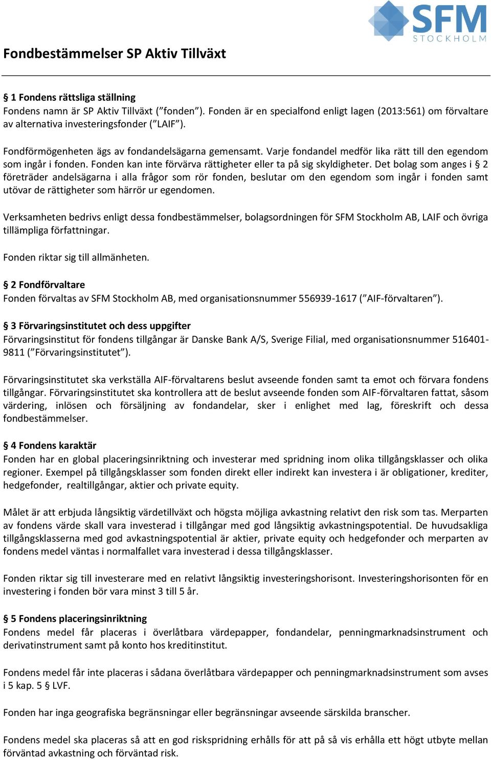 Varje fondandel medför lika rätt till den egendom som ingår i fonden. Fonden kan inte förvärva rättigheter eller ta på sig skyldigheter.