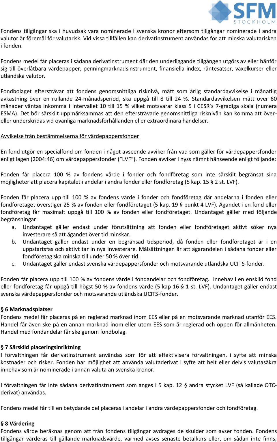 Fondens medel får placeras i sådana derivatinstrument där den underliggande tillgången utgörs av eller hänför sig till överlåtbara värdepapper, penningmarknadsinstrument, finansiella index,