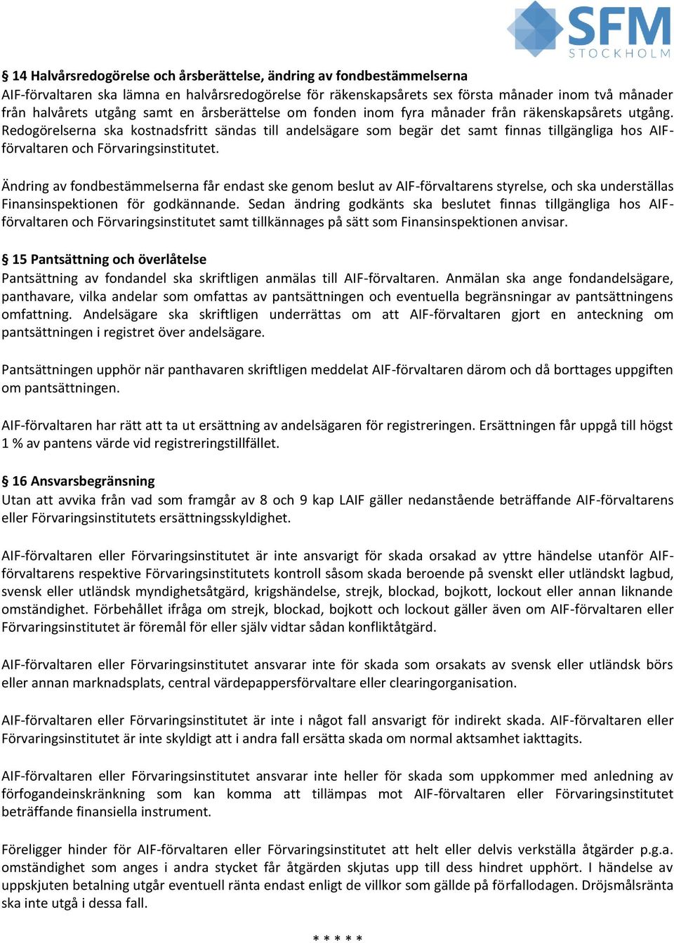 Redogörelserna ska kostnadsfritt sändas till andelsägare som begär det samt finnas tillgängliga hos AIFförvaltaren och Förvaringsinstitutet.