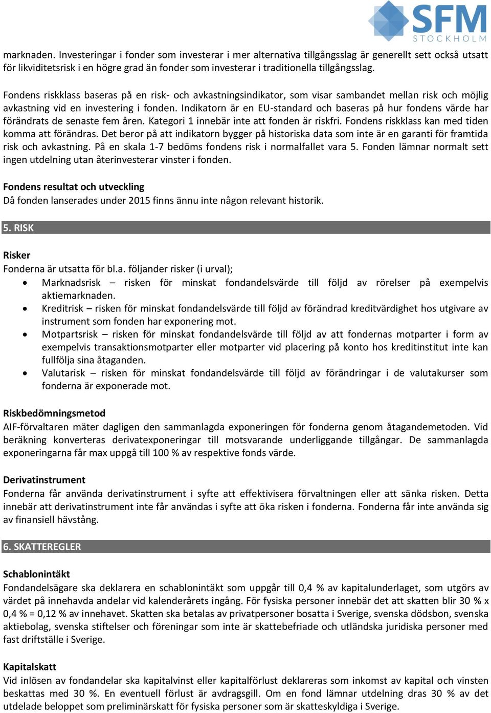 Fondens riskklass baseras på en risk- och avkastningsindikator, som visar sambandet mellan risk och möjlig avkastning vid en investering i fonden.