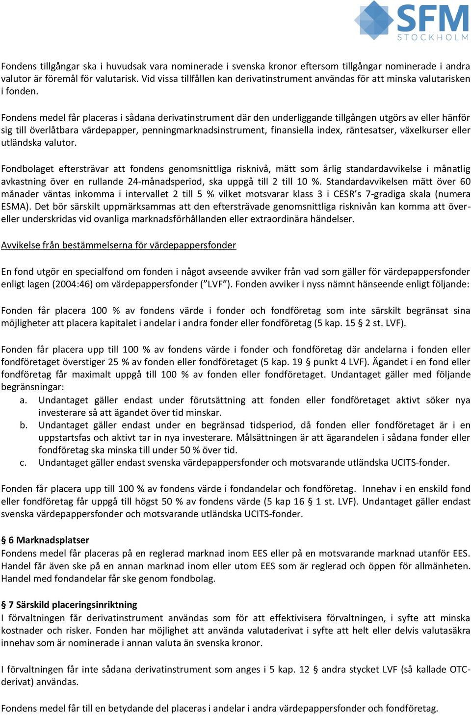 Fondens medel får placeras i sådana derivatinstrument där den underliggande tillgången utgörs av eller hänför sig till överlåtbara värdepapper, penningmarknadsinstrument, finansiella index,