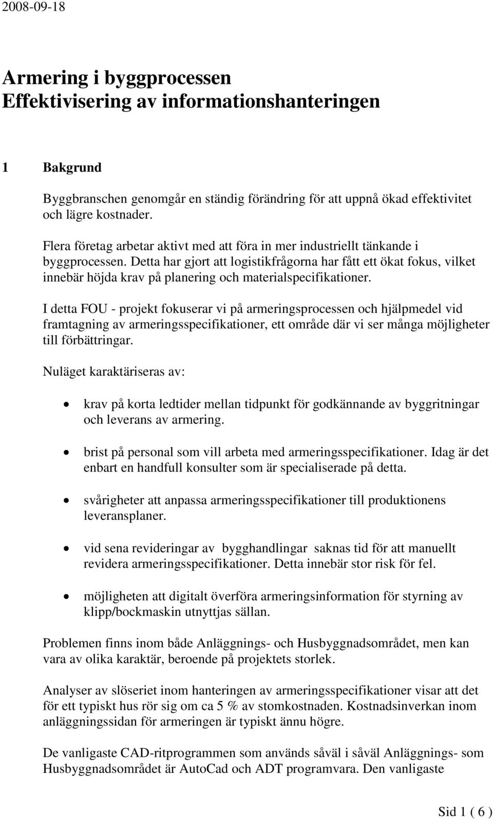 Detta har gjort att logistikfrågorna har fått ett ökat fokus, vilket innebär höjda krav på planering och materialspecifikationer.