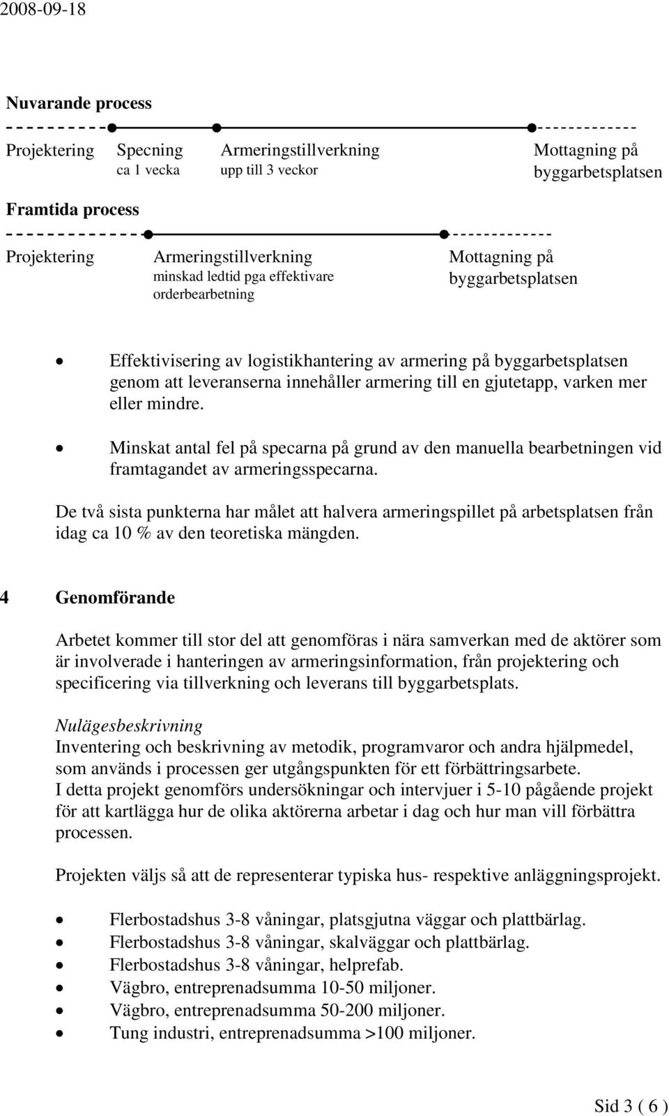 mer eller mindre. Minskat antal fel på specarna på grund av den manuella bearbetningen vid framtagandet av armeringsspecarna.