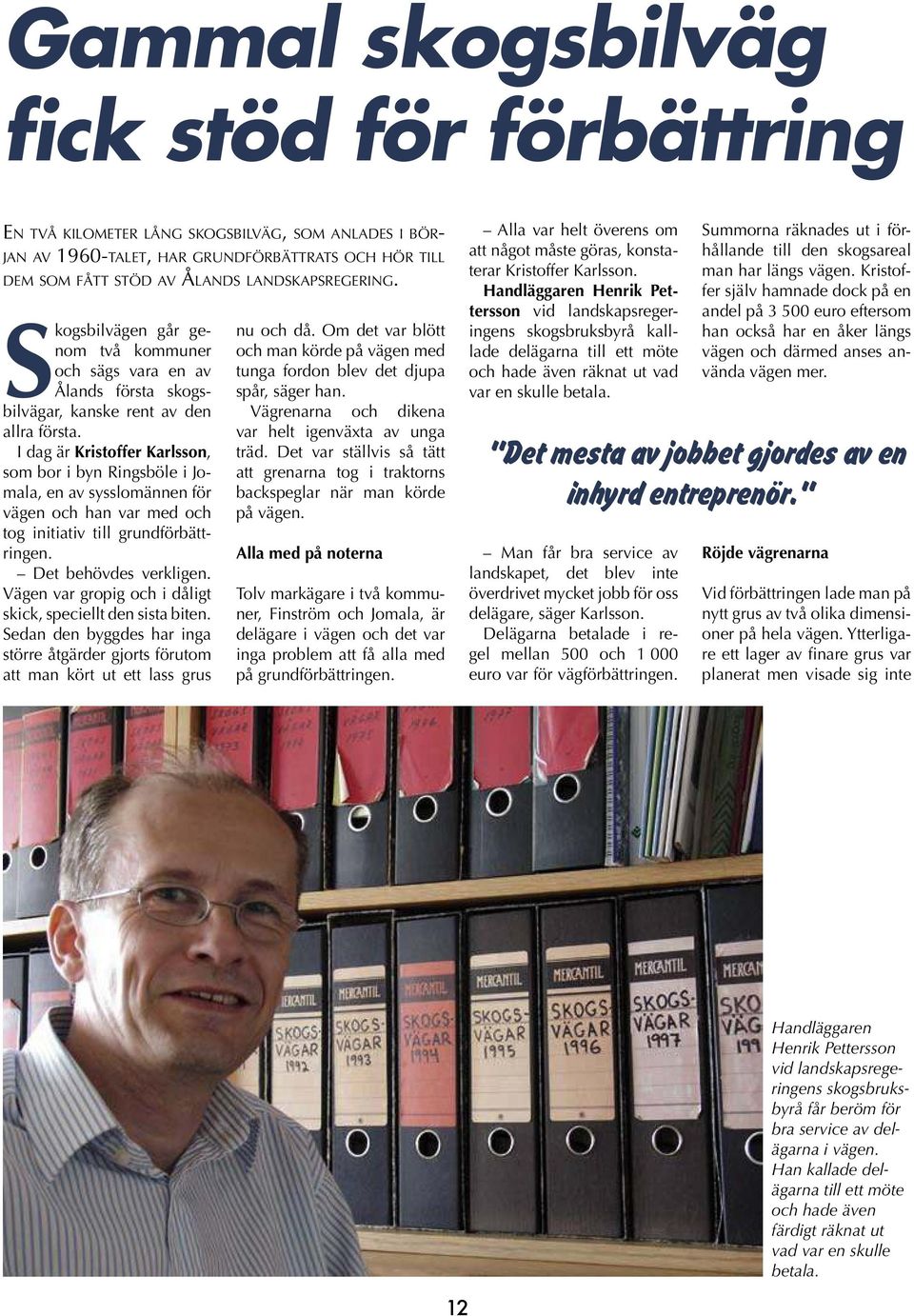 I dag är Kristoffer Karlsson, som bor i byn Ringsböle i Jomala, en av sysslomännen för vägen och han var med och tog initiativ till grundförbättringen. Det behövdes verkligen.