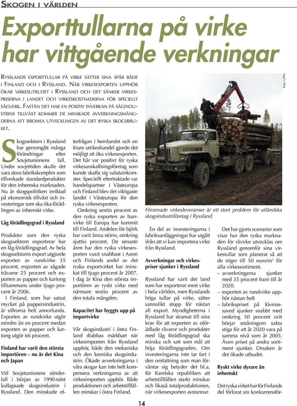 FASTÄN DET HAR EN POSITIV INVERKAN PÅ SÅGINDU- STRINS TILLVÄXT KOMMER DE MINSKADE AVVERKNINGSMÄNG- DERNA ATT BROMSA UTVECKLINGEN AV DET RYSKA SKOGSBRU- KET. Foto: UPM.