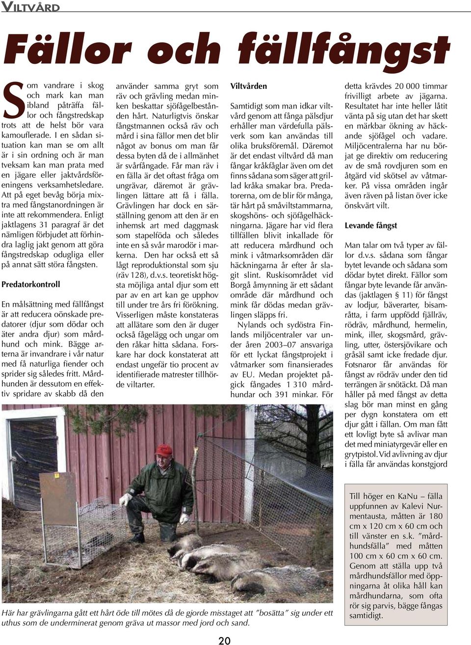Att på eget bevåg börja mixtra med fångstanordningen är inte att rekommendera.