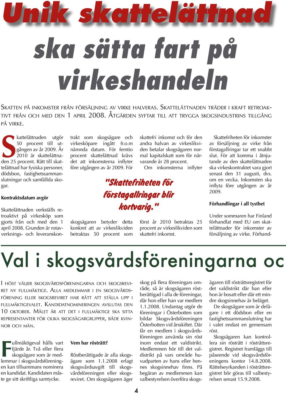 SKATTELÄTTNADEN TRÄDER I KRAFT RETROAK- TIVT FRÅN OCH MED DEN 1 APRIL 2008. ÅTGÄRDEN SYFTAR TILL ATT TRYGGA SKOGSINDUSTRINS TILLGÅNG PÅ VIRKE.