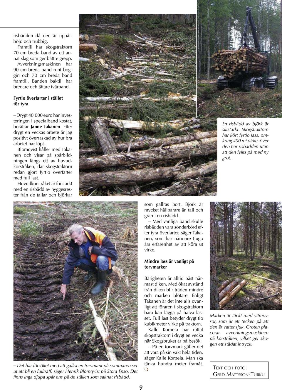 Fyrtio överfarter i stället för fyra Drygt 40 000 euro har investeringen i specialband kostat, berättar Janne Takanen.