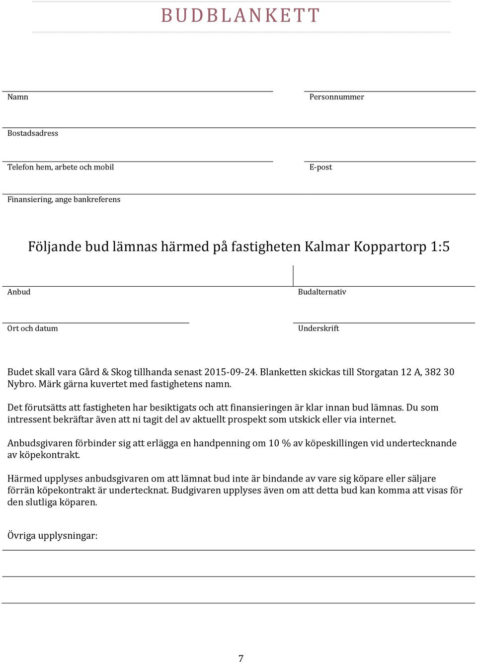 Det förutsätts att fastigheten har besiktigats och att finansieringen är klar innan bud lämnas. Du som intressent bekräftar även att ni tagit del av aktuellt prospekt som utskick eller via internet.