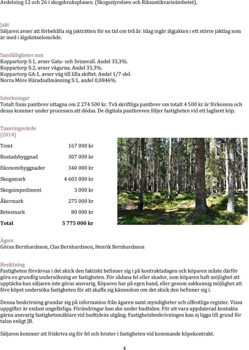 Andel 1/7-del. Norra Möre Häradsallmänning S:1, andel 0,0846%. Inteckningar Totalt finns pantbrev uttagna om 2 274 500 kr.