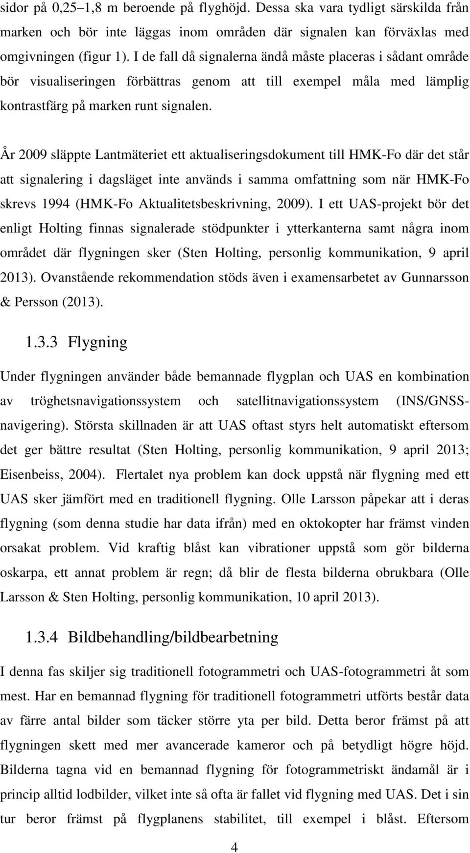 År 2009 släppte Lantmäteriet ett aktualiseringsdokument till HMK-Fo där det står att signalering i dagsläget inte används i samma omfattning som när HMK-Fo skrevs 1994 (HMK-Fo Aktualitetsbeskrivning,