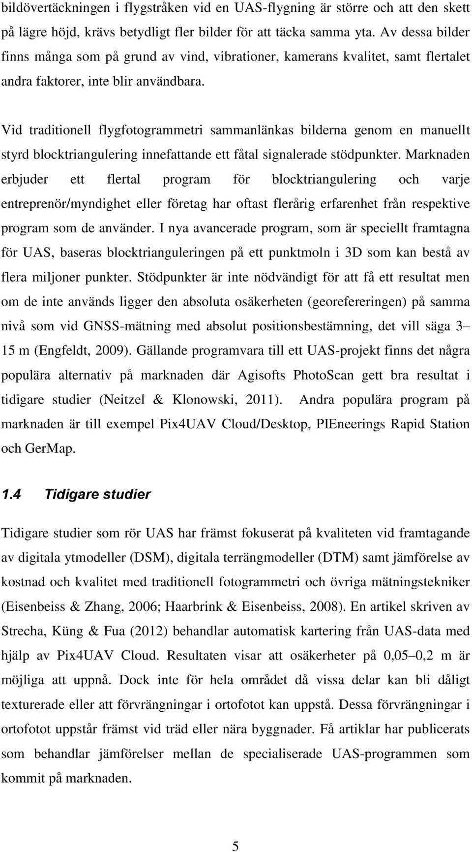 Vid traditionell flygfotogrammetri sammanlänkas bilderna genom en manuellt styrd blocktriangulering innefattande ett fåtal signalerade stödpunkter.