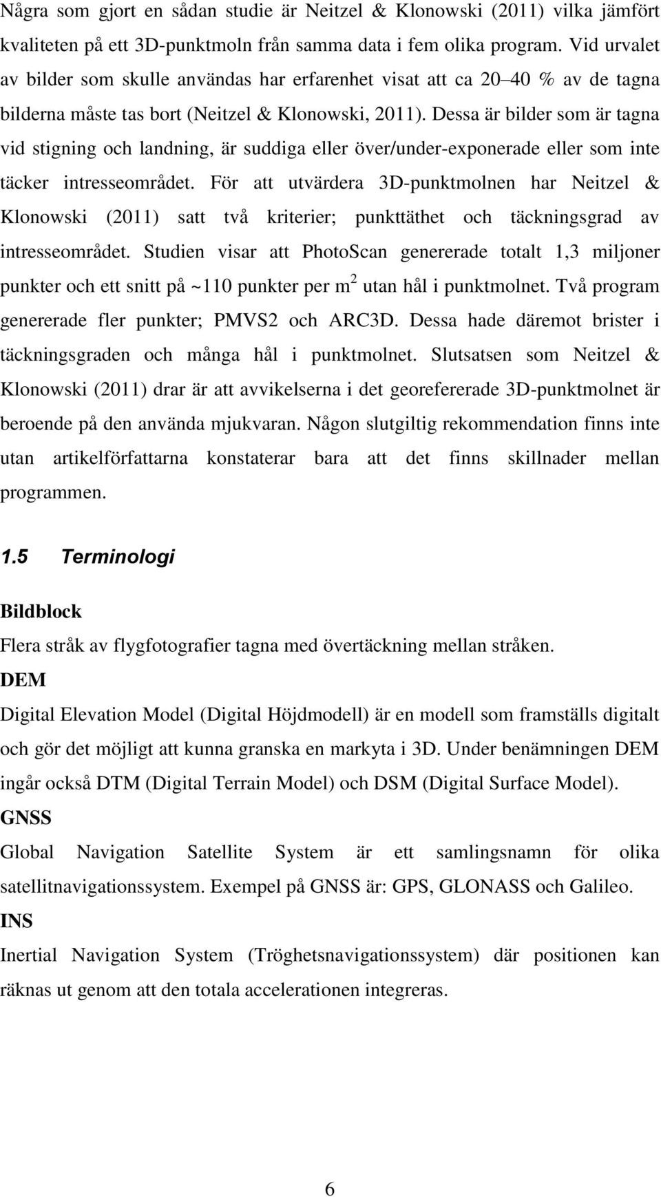 Dessa är bilder som är tagna vid stigning och landning, är suddiga eller över/under-exponerade eller som inte täcker intresseområdet.