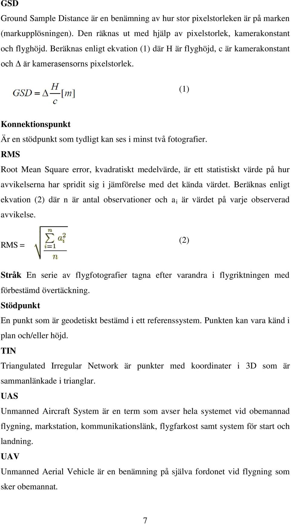 RMS Root Mean Square error, kvadratiskt medelvärde, är ett statistiskt värde på hur avvikelserna har spridit sig i jämförelse med det kända värdet.