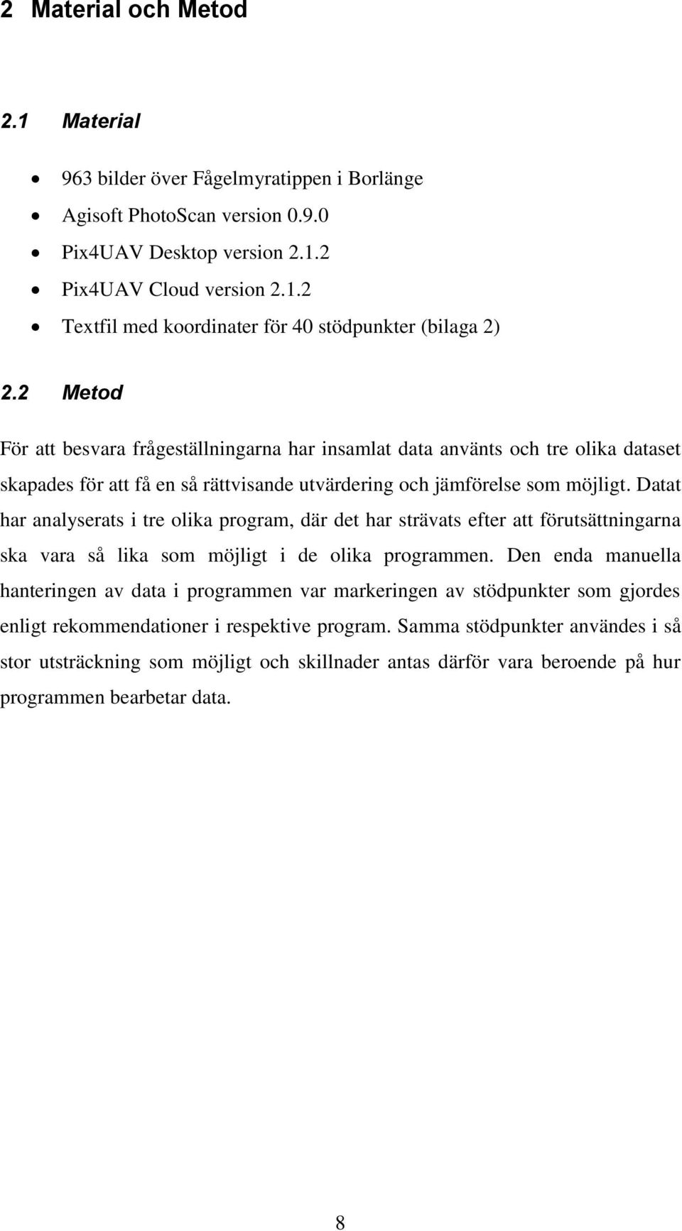 Datat har analyserats i tre olika program, där det har strävats efter att förutsättningarna ska vara så lika som möjligt i de olika programmen.