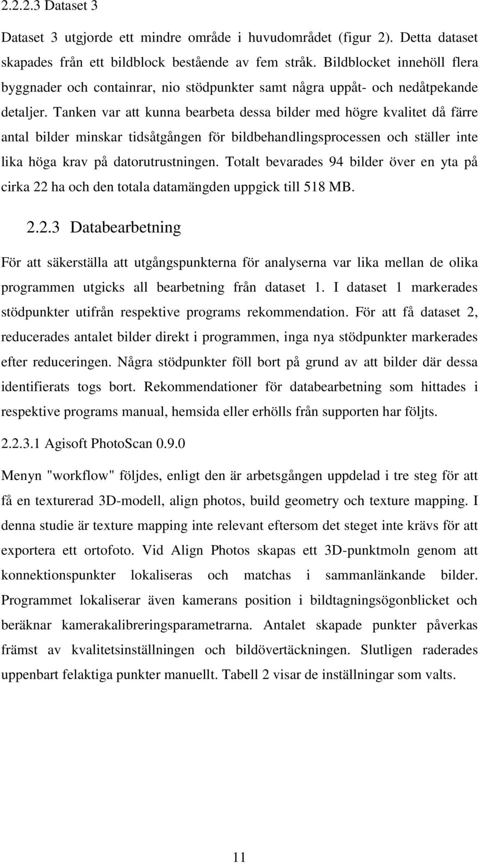Tanken var att kunna bearbeta dessa bilder med högre kvalitet då färre antal bilder minskar tidsåtgången för bildbehandlingsprocessen och ställer inte lika höga krav på datorutrustningen.