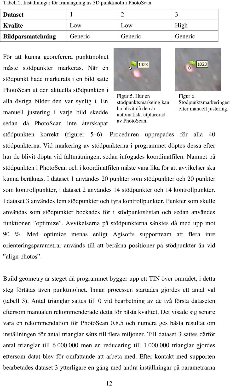 När en stödpunkt hade markerats i en bild satte PhotoScan ut den aktuella stödpunkten i alla övriga bilder den var synlig i.