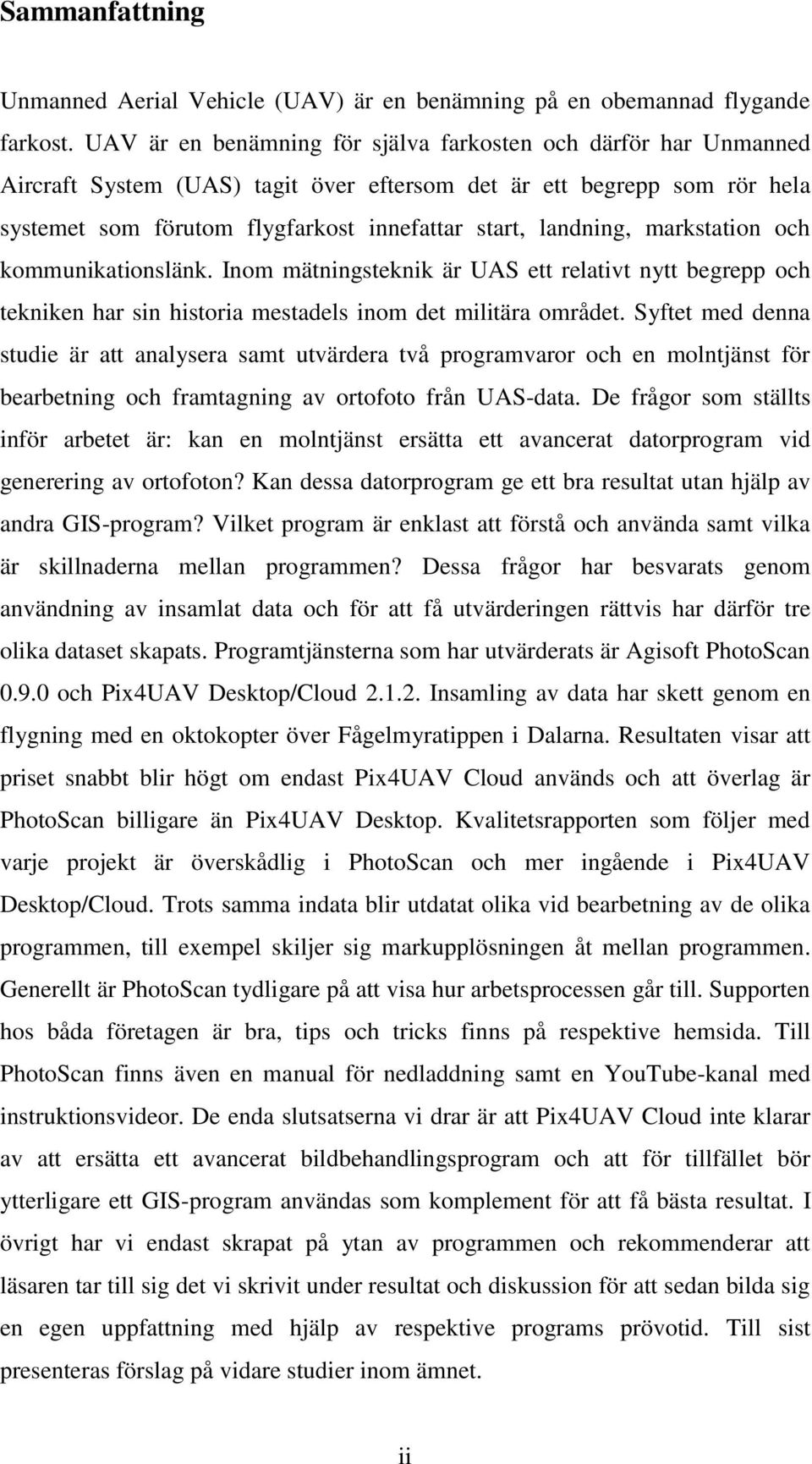 markstation och kommunikationslänk. Inom mätningsteknik är UAS ett relativt nytt begrepp och tekniken har sin historia mestadels inom det militära området.