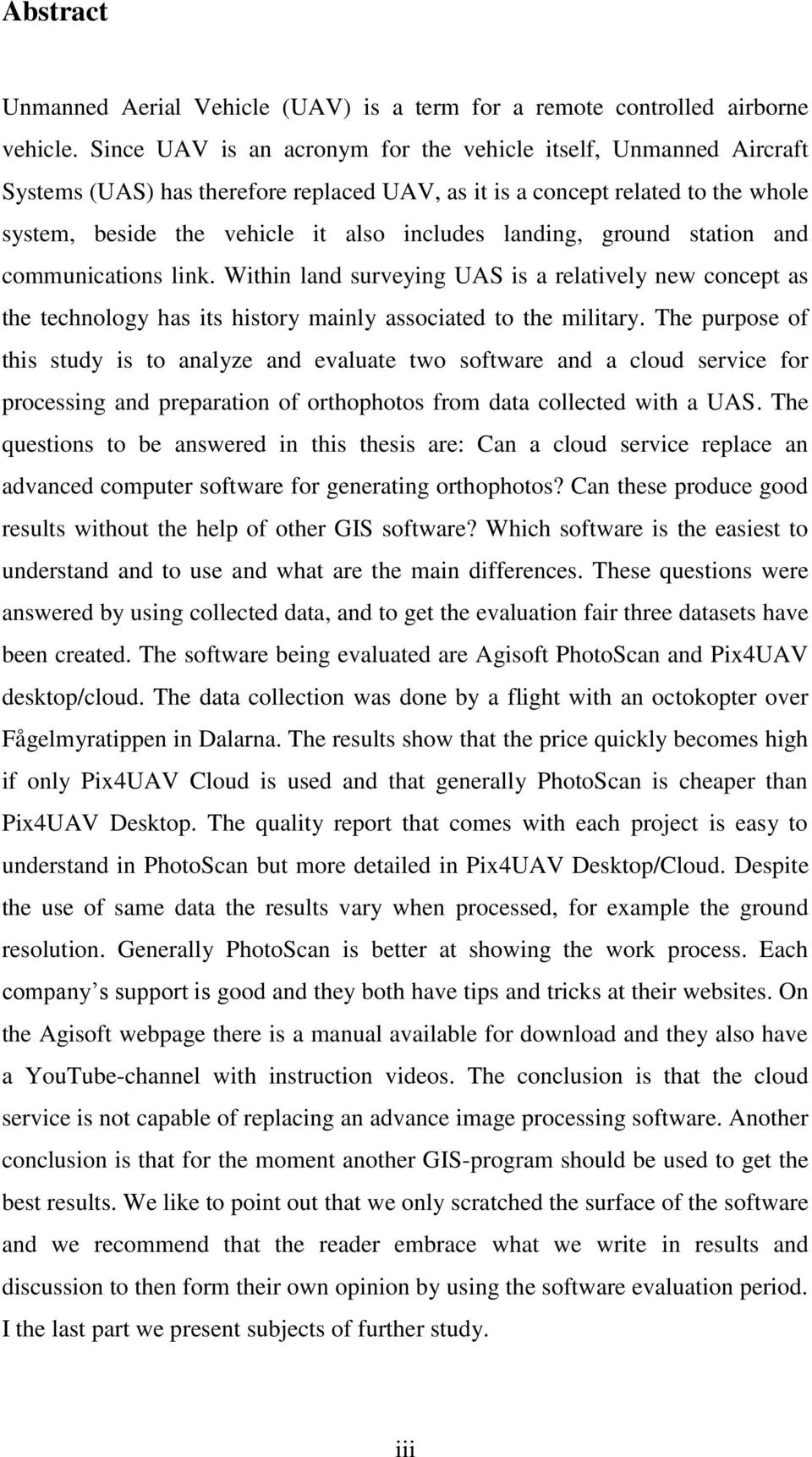 landing, ground station and communications link. Within land surveying UAS is a relatively new concept as the technology has its history mainly associated to the military.