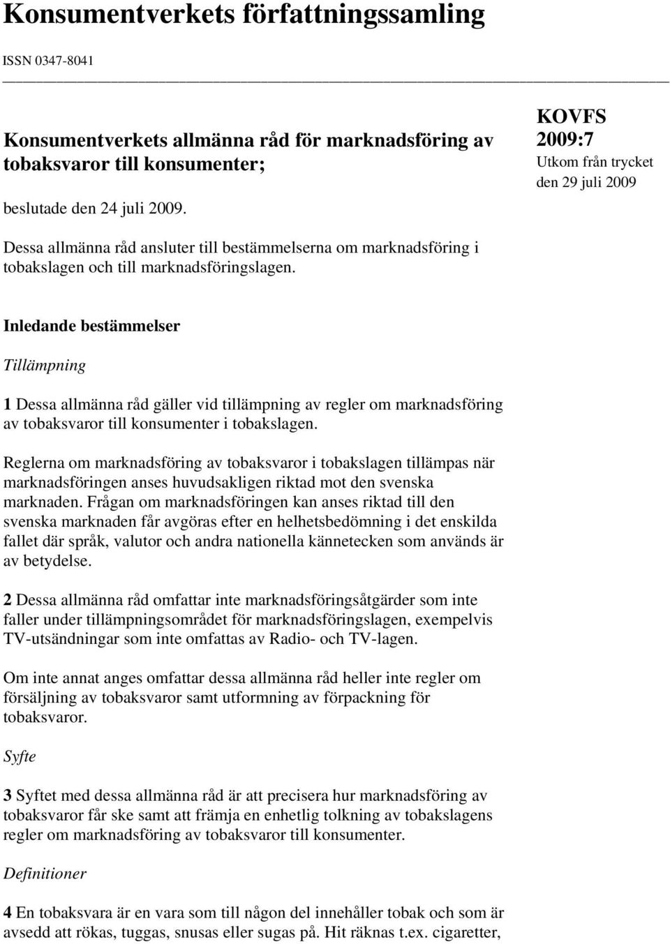 Inledande bestämmelser Tillämpning 1 Dessa allmänna råd gäller vid tillämpning av regler om marknadsföring av tobaksvaror till konsumenter i tobakslagen.