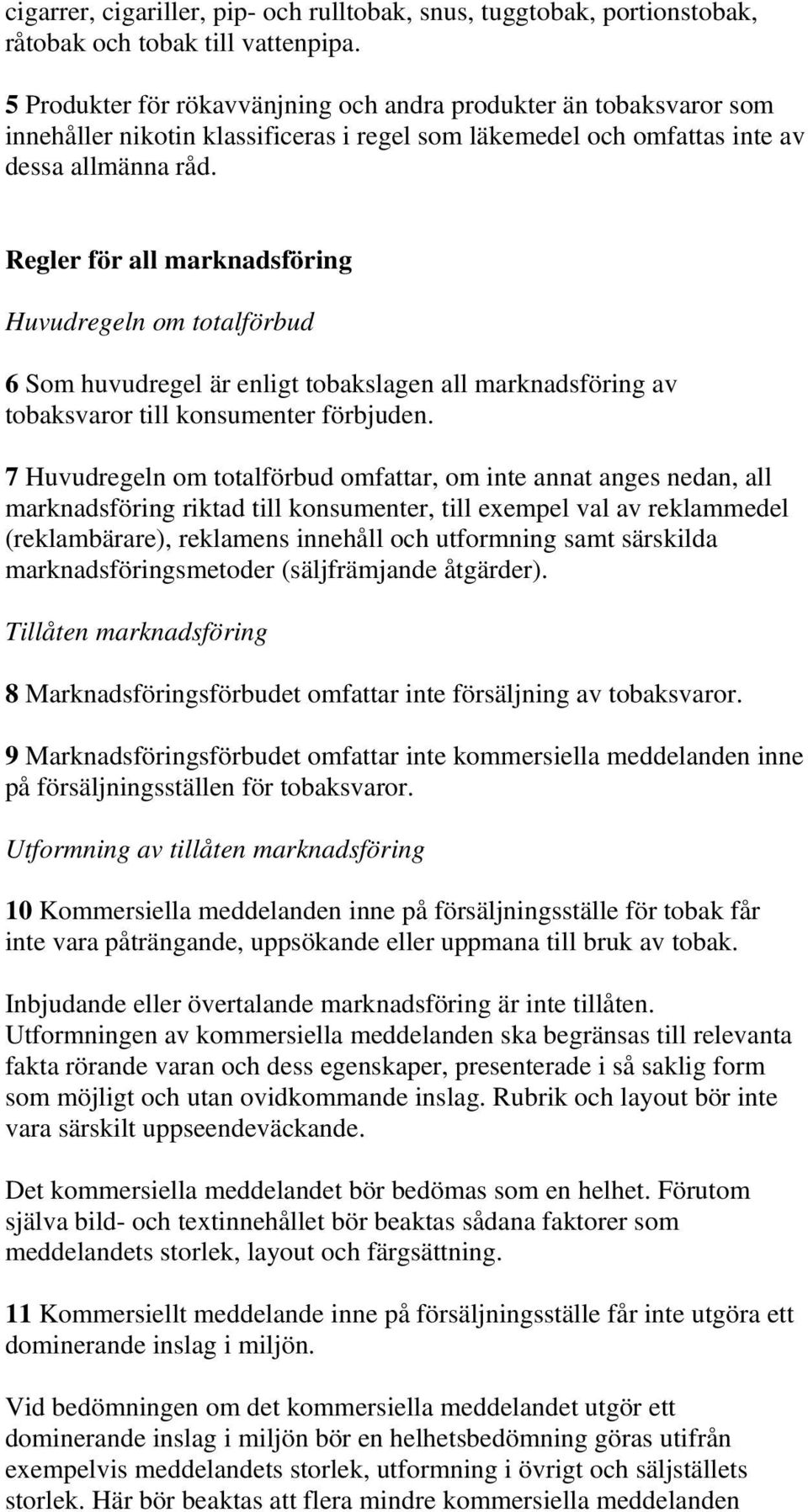 Regler för all marknadsföring Huvudregeln om totalförbud 6 Som huvudregel är enligt tobakslagen all marknadsföring av tobaksvaror till konsumenter förbjuden.