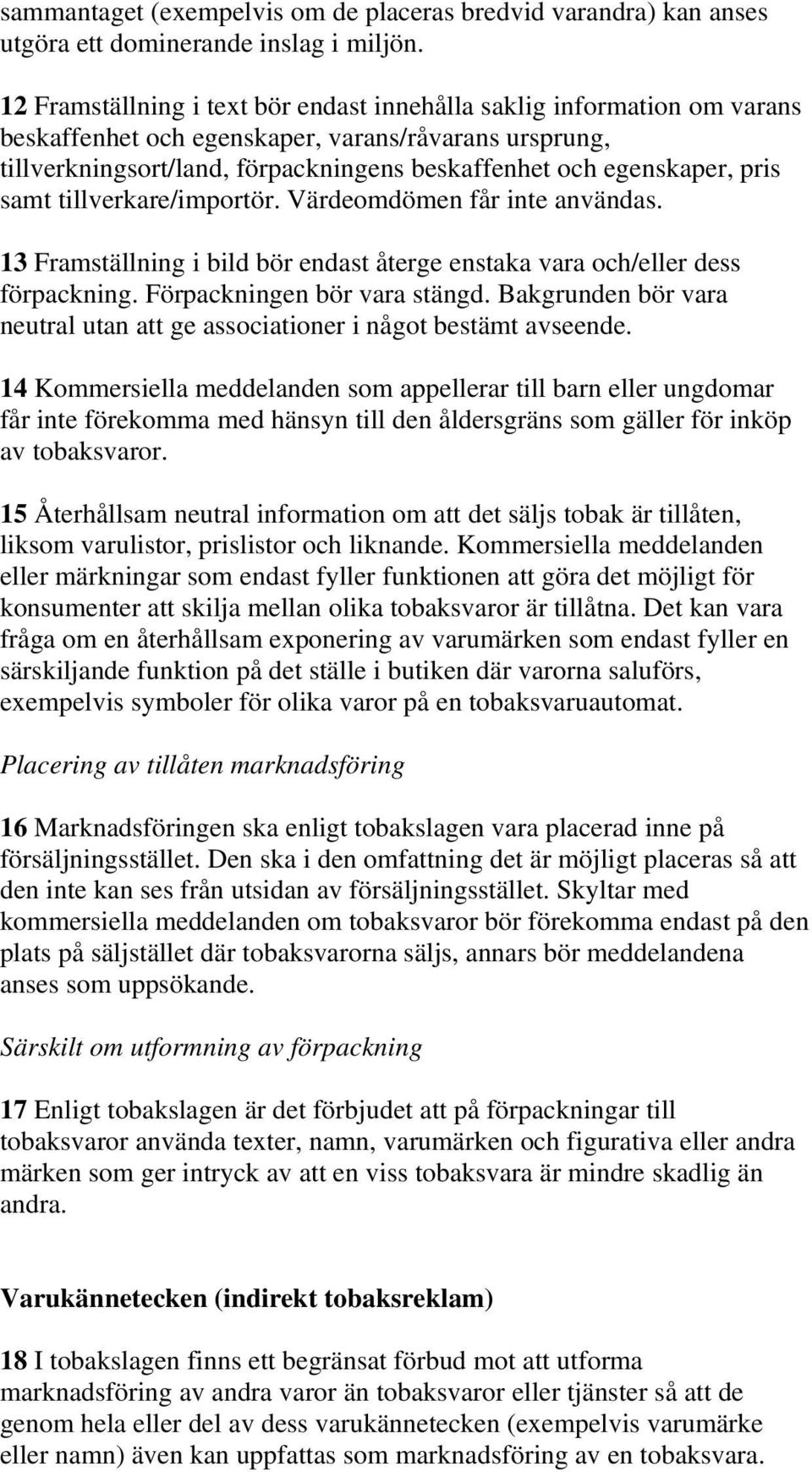 pris samt tillverkare/importör. Värdeomdömen får inte användas. 13 Framställning i bild bör endast återge enstaka vara och/eller dess förpackning. Förpackningen bör vara stängd.