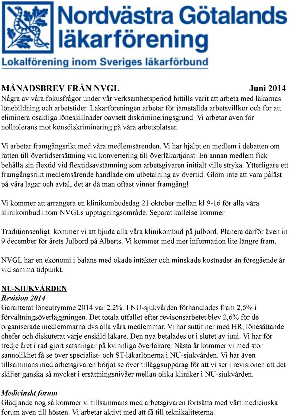 Vi arbetar även för nolltolerans mot könsdiskriminering på våra arbetsplatser. Vi arbetar framgångsrikt med våra medlemsärenden.