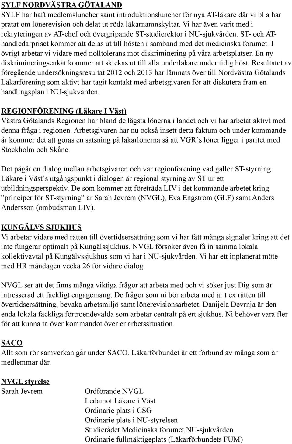I övrigt arbetar vi vidare med nolltolerans mot diskriminering på våra arbetsplatser. En ny diskrimineringsenkät kommer att skickas ut till alla underläkare under tidig höst.