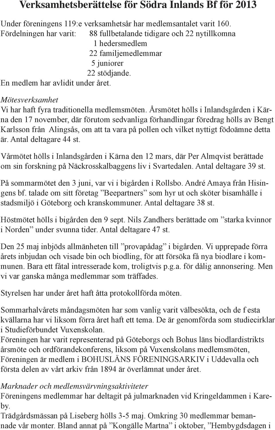 Mötesverksamhet Vi har haft fyra traditionella medlemsmöten.