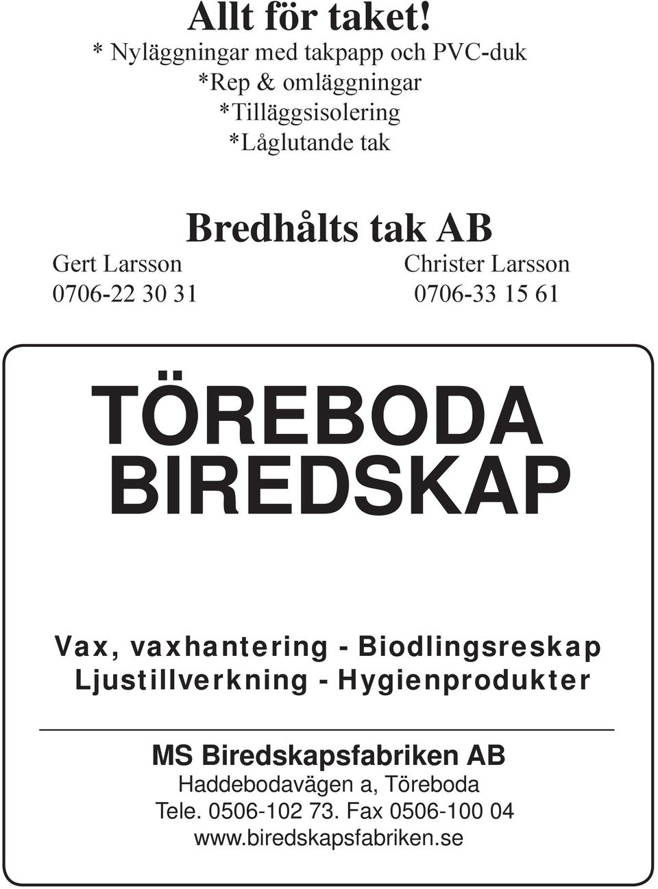 Bredhålts tak AB Gert Larsson Christer Larsson 0706-22 30 31 0706-33 15 61 TÖREBODA BIREDSKAP