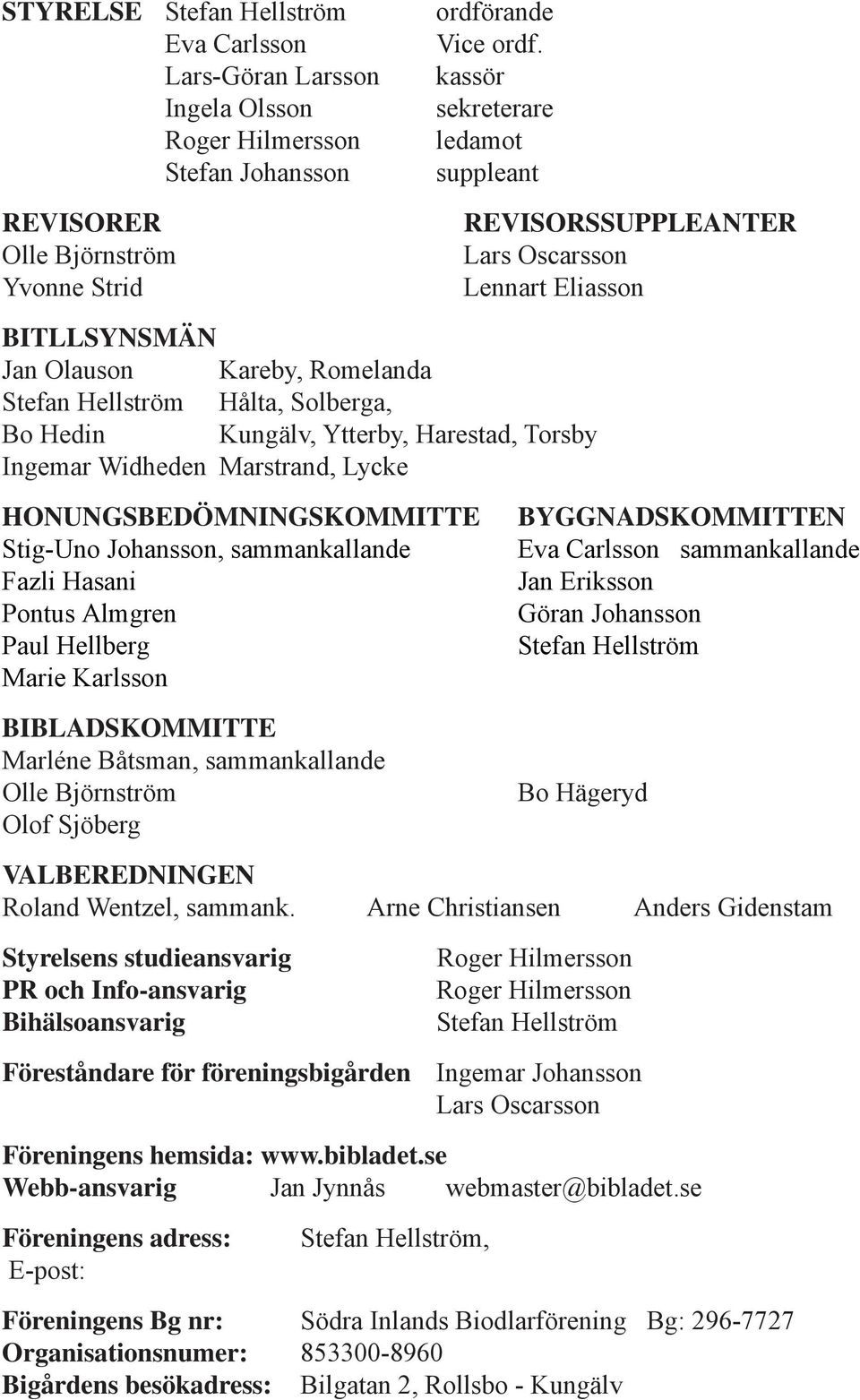 Harestad, Torsby Ingemar Widheden Marstrand, Lycke HONUNGSBEDÖMNINGSKOMMITTE Stig-Uno Johansson, sammankallande Fazli Hasani Pontus Almgren Paul Hellberg Marie Karlsson BIBLADSKOMMITTE Marléne