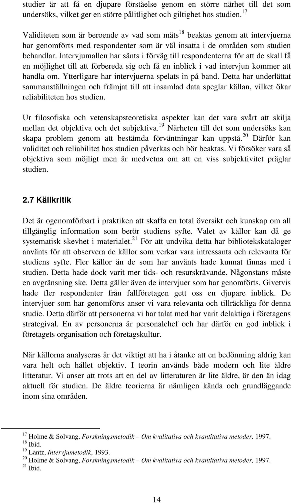 Intervjumallen har sänts i förväg till respondenterna för att de skall få en möjlighet till att förbereda sig och få en inblick i vad intervjun kommer att handla om.