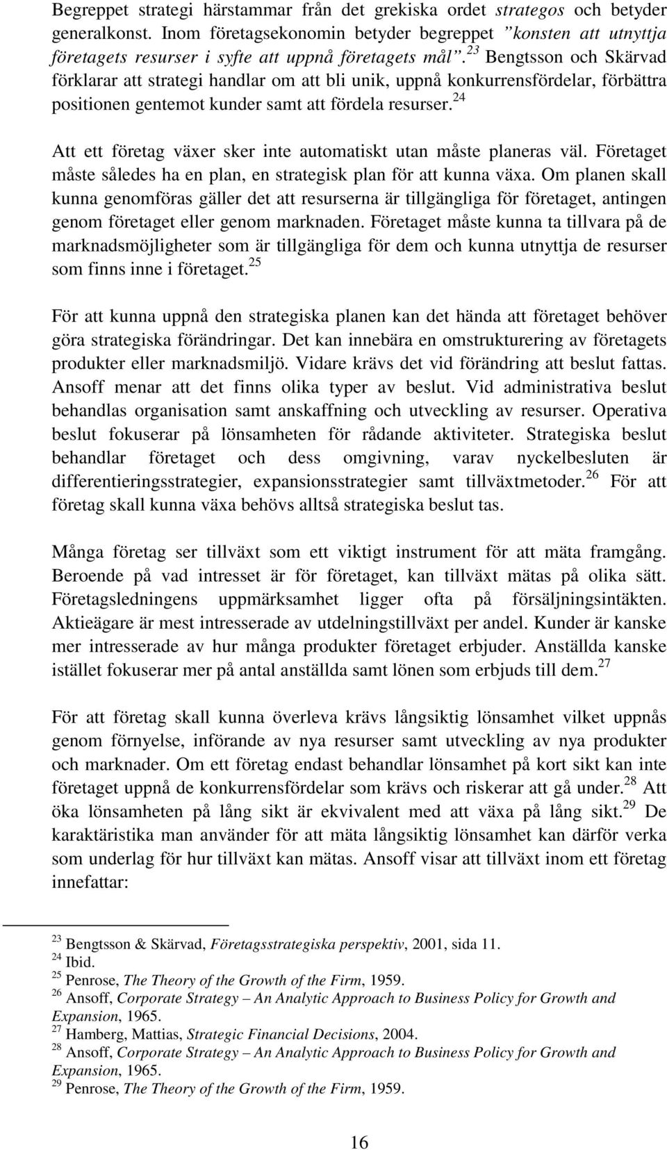 23 Bengtsson och Skärvad förklarar att strategi handlar om att bli unik, uppnå konkurrensfördelar, förbättra positionen gentemot kunder samt att fördela resurser.