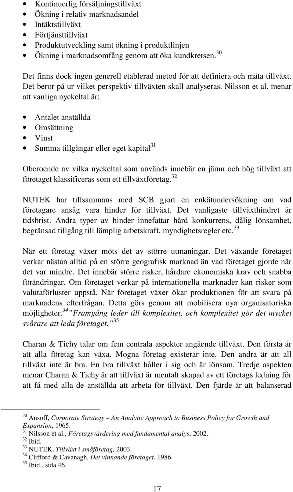 menar att vanliga nyckeltal är: Antalet anställda Omsättning Vinst Summa tillgångar eller eget kapital 31 Oberoende av vilka nyckeltal som används innebär en jämn och hög tillväxt att företaget
