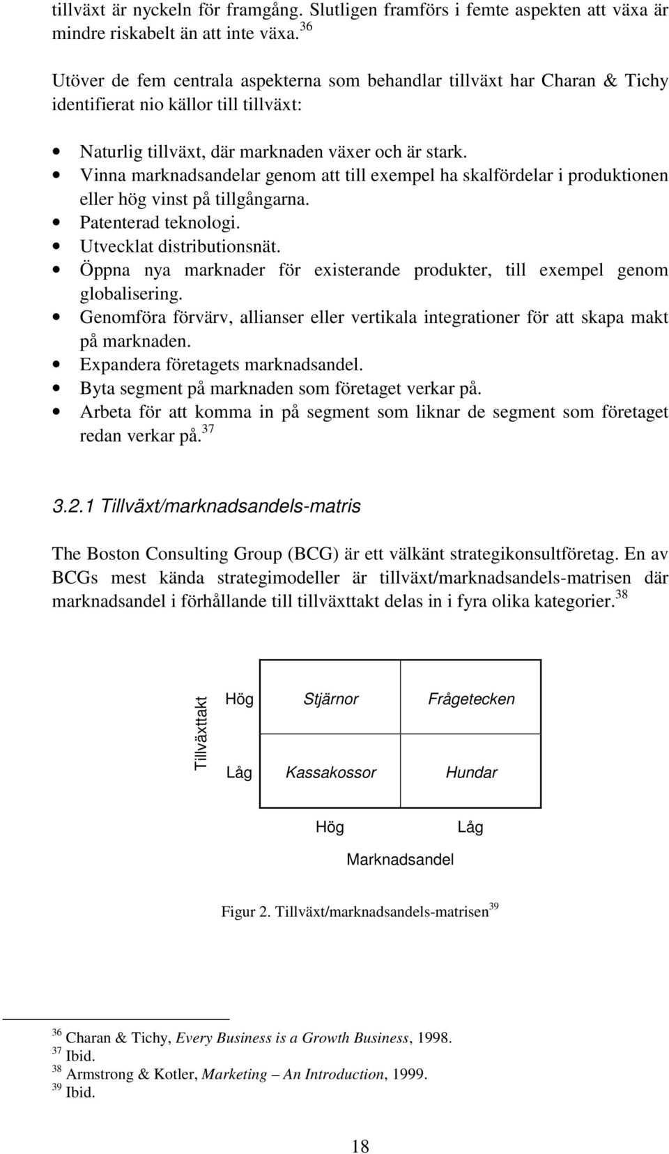 Vinna marknadsandelar genom att till exempel ha skalfördelar i produktionen eller hög vinst på tillgångarna. Patenterad teknologi. Utvecklat distributionsnät.