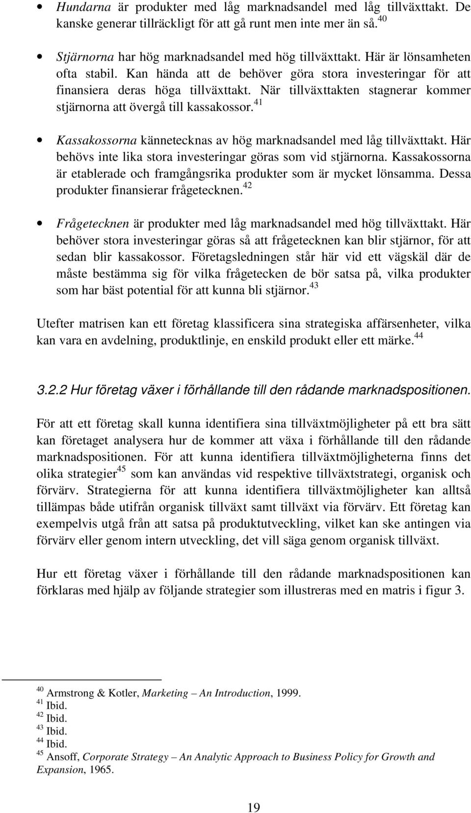 När tillväxttakten stagnerar kommer stjärnorna att övergå till kassakossor. 41 Kassakossorna kännetecknas av hög marknadsandel med låg tillväxttakt.