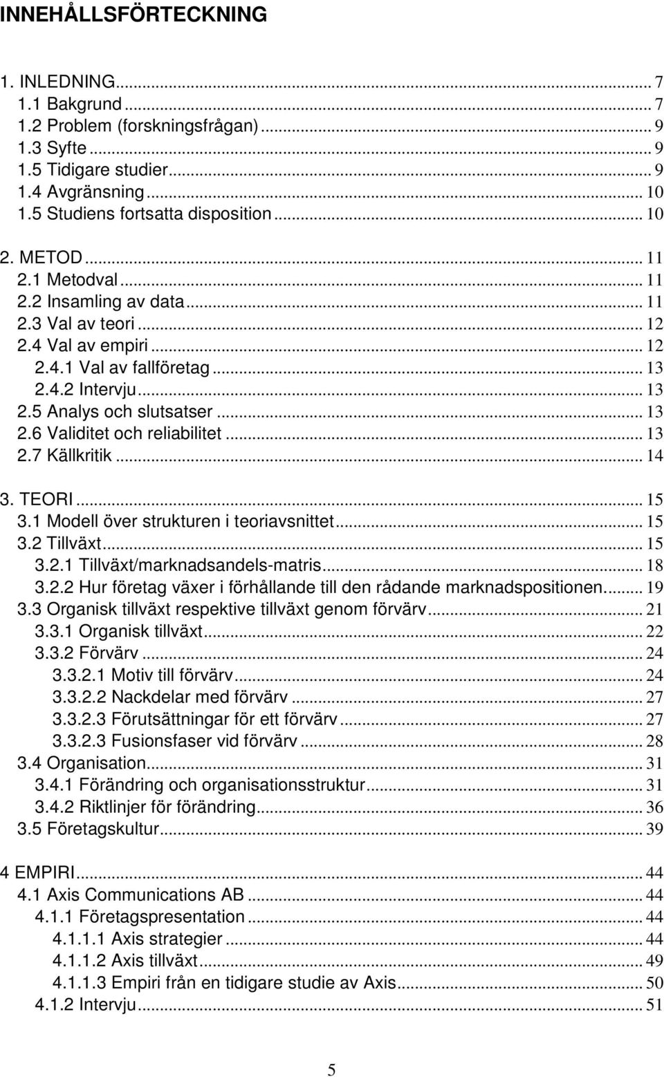 .. 13 2.7 Källkritik... 14 3. TEORI... 15 3.1 Modell över strukturen i teoriavsnittet... 15 3.2 Tillväxt... 15 3.2.1 Tillväxt/marknadsandels-matris... 18 3.2.2 Hur företag växer i förhållande till den rådande marknadspositionen.