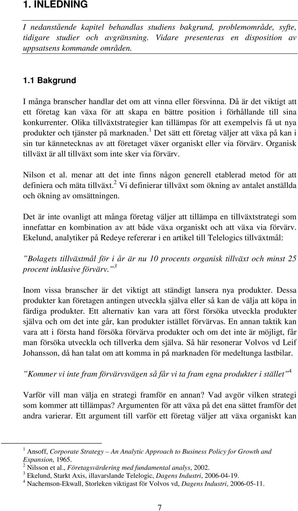 Olika tillväxtstrategier kan tillämpas för att exempelvis få ut nya produkter och tjänster på marknaden.