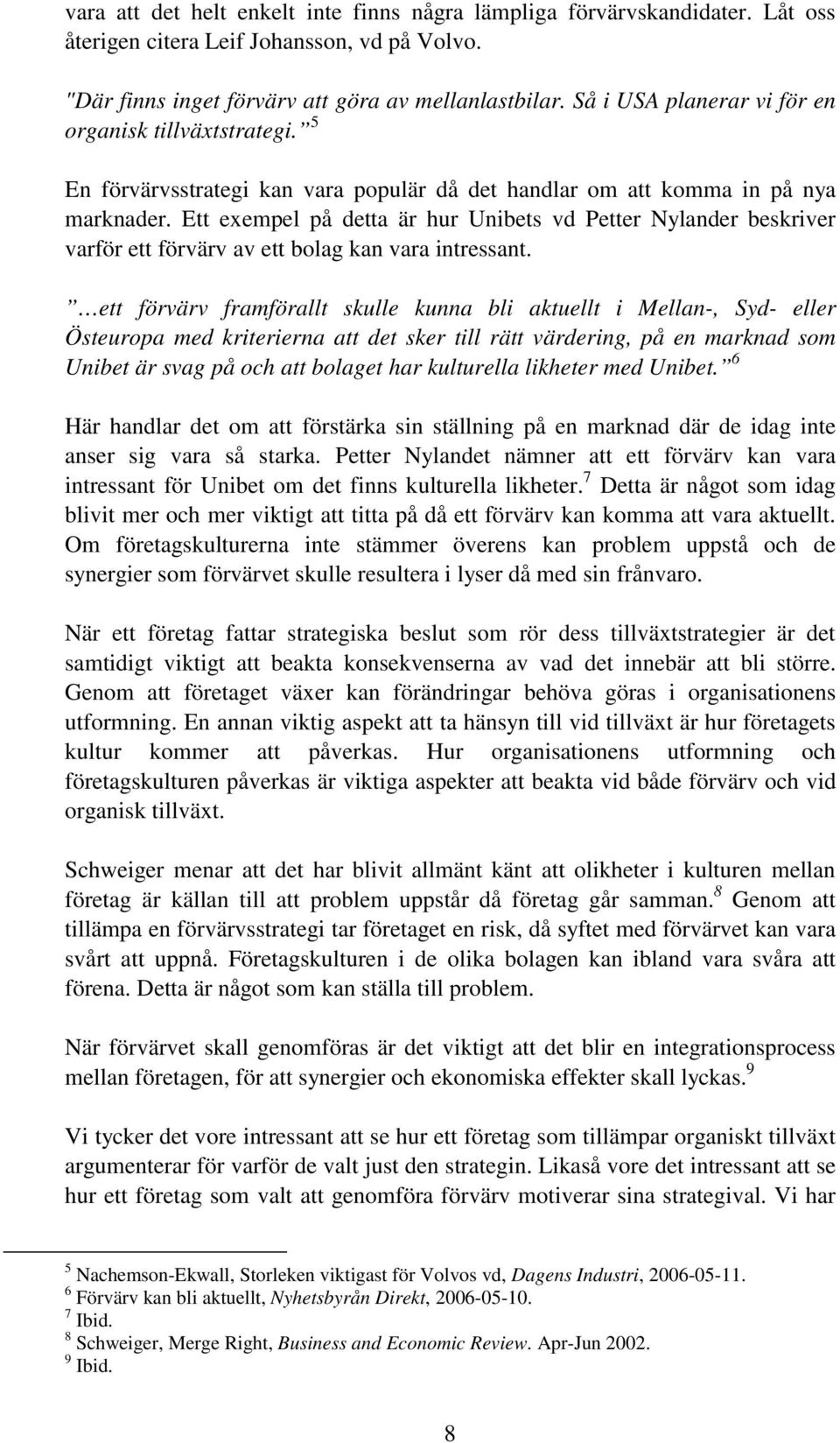 Ett exempel på detta är hur Unibets vd Petter Nylander beskriver varför ett förvärv av ett bolag kan vara intressant.