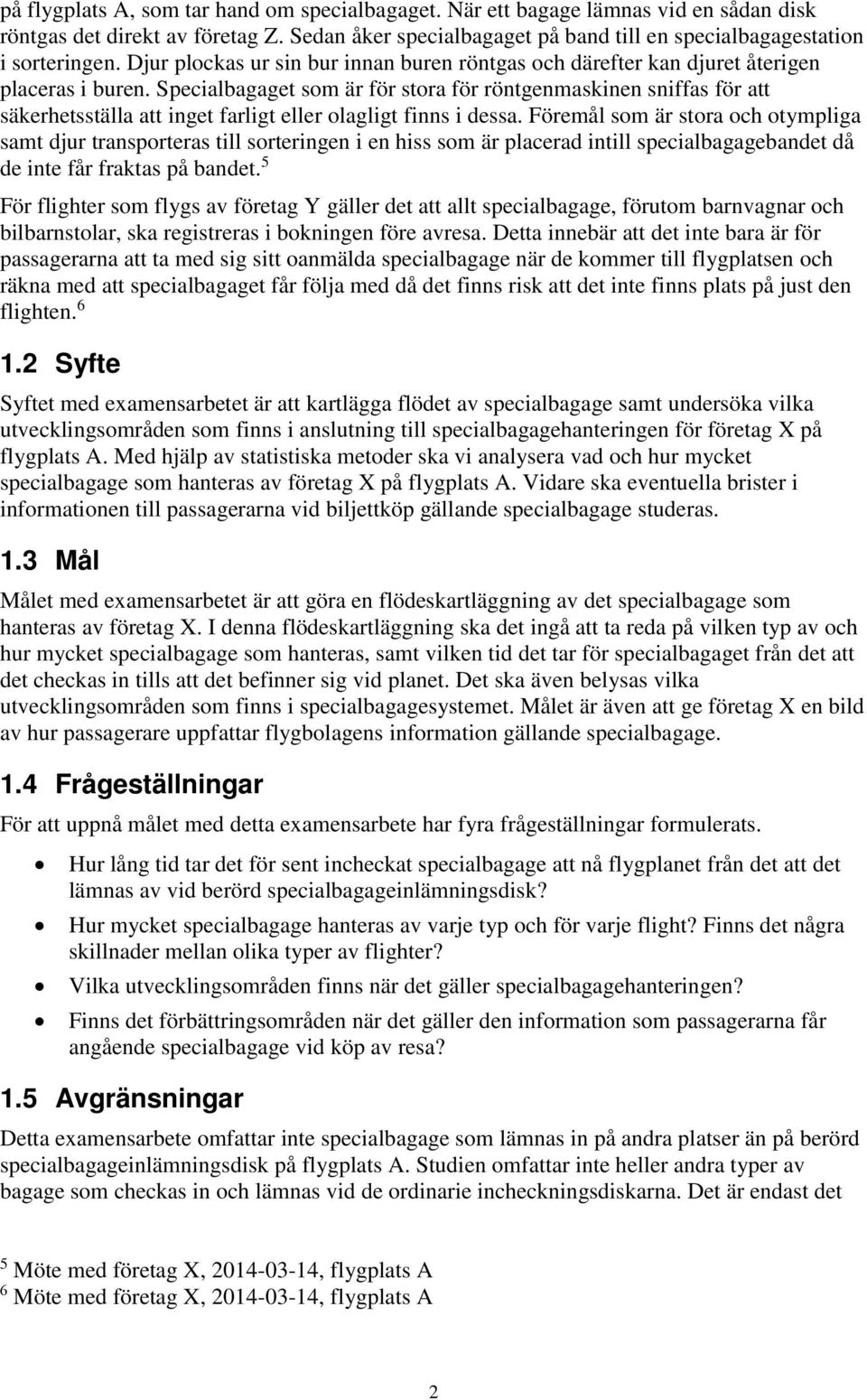 Specialbagaget som är för stora för röntgenmaskinen sniffas för att säkerhetsställa att inget farligt eller olagligt finns i dessa.