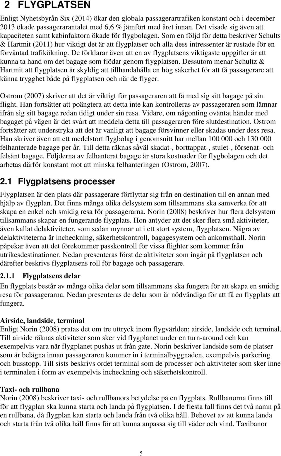 Som en följd för detta beskriver Schults & Hartmit (2011) hur viktigt det är att flygplatser och alla dess intressenter är rustade för en förväntad trafikökning.