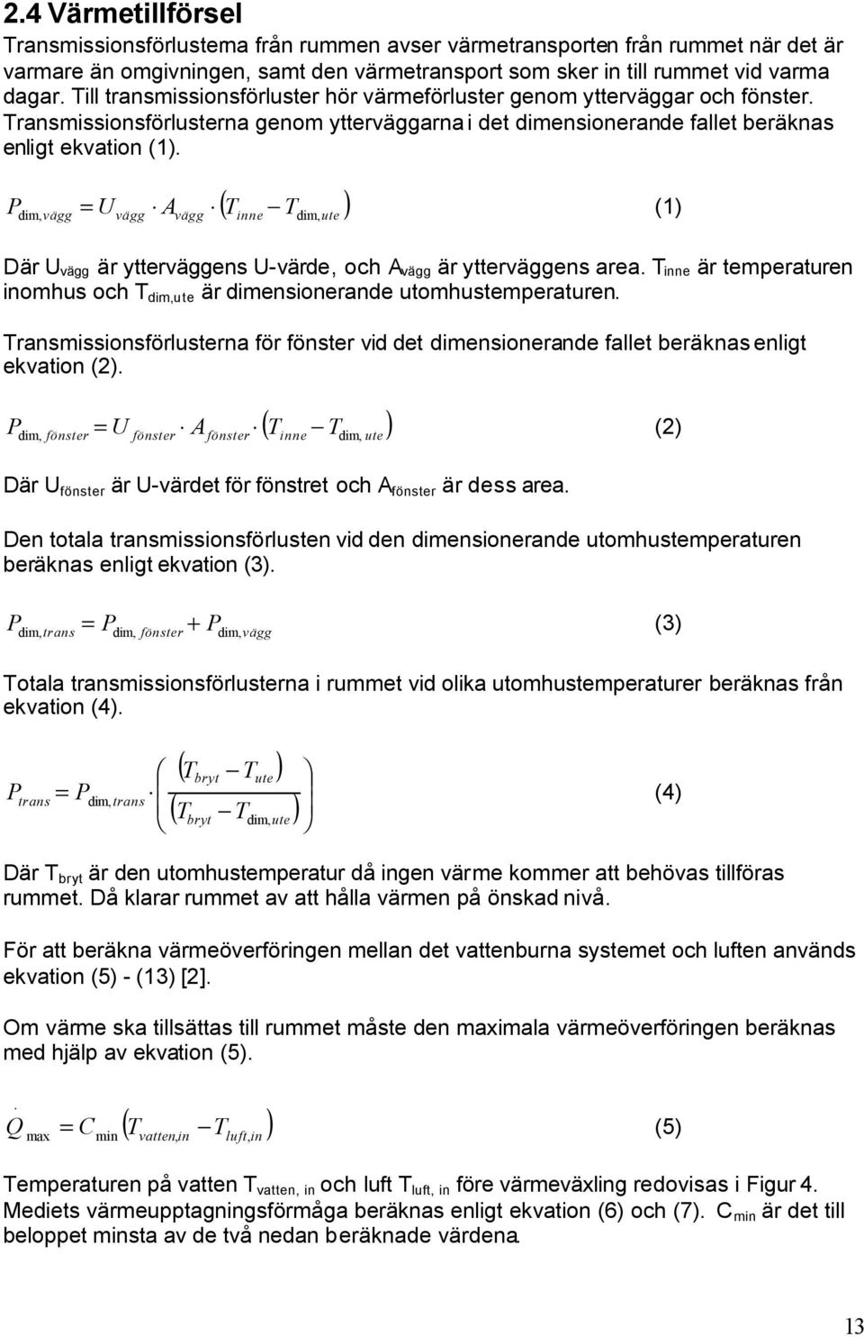 P dim, vägg vägg vägg ( T T ) = U A (1) inne dim, ute Där Uvägg är ytterväggens U-värde, och Avägg är ytterväggens area.