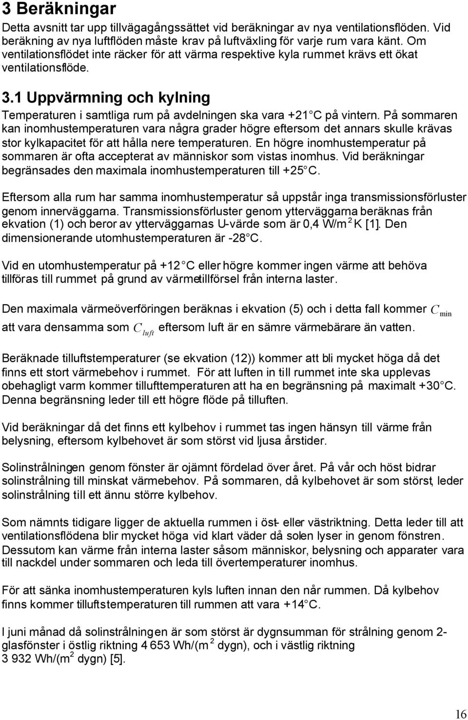 1 Uppvärmning och kylning Temperaturen i samtliga rum på avdelningen ska vara +21 C på vintern.