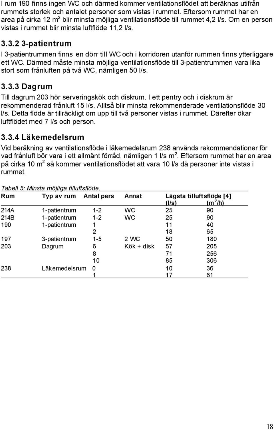 3.2 3-patientrum I 3-patientrummen finns en dörr till WC och i korridoren utanför rummen finns ytterliggare ett WC.