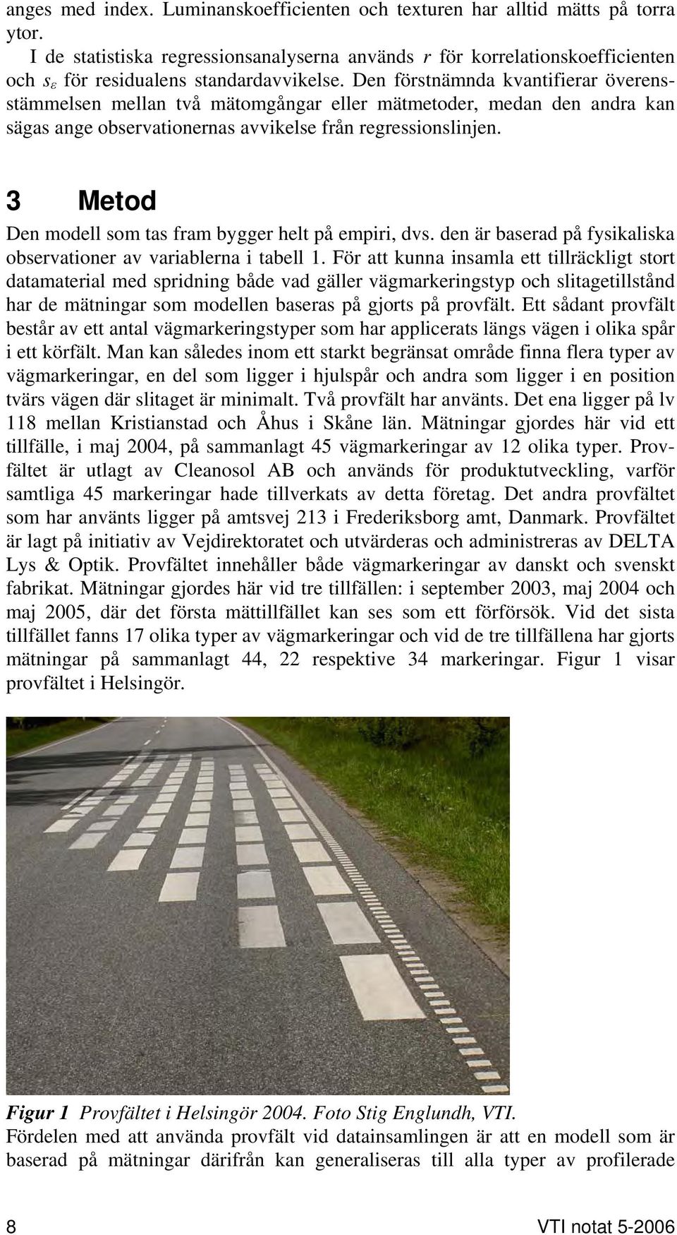 Den förstnämnda kvantifierar överensstämmelsen mellan två mätomgångar eller mätmetoder, medan den andra kan sägas ange observationernas avvikelse från regressionslinjen.