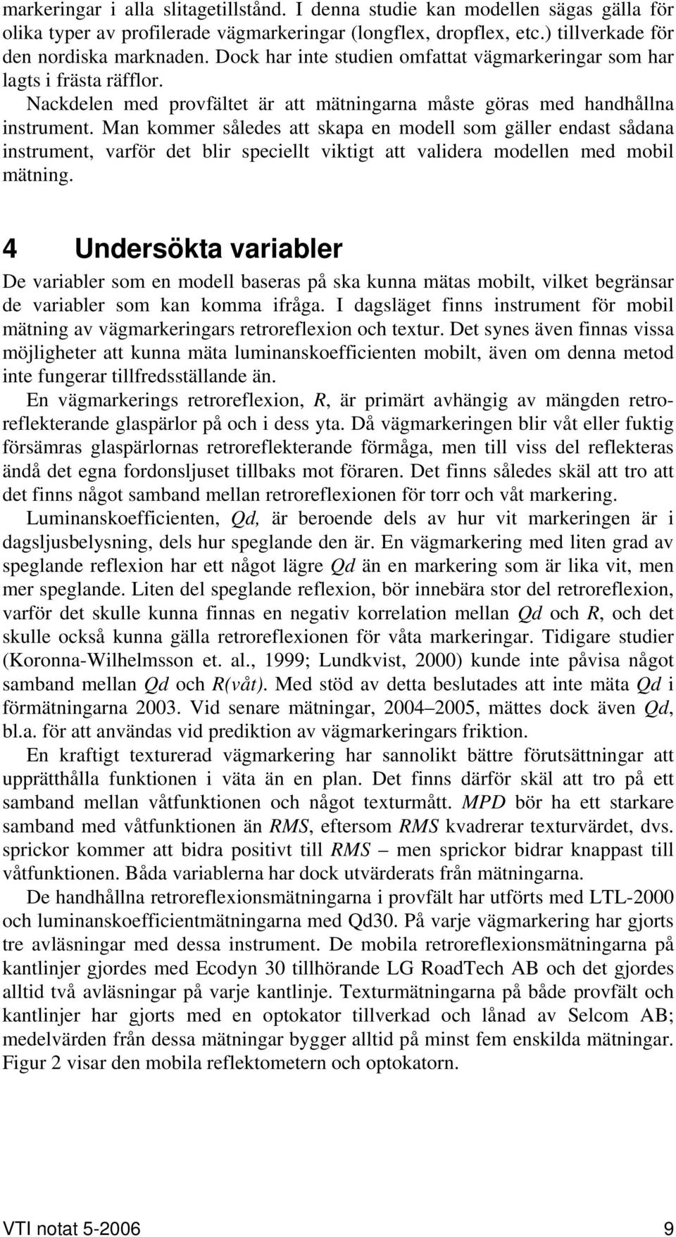 Man kommer således att skapa en modell som gäller endast sådana instrument, varför det blir speciellt viktigt att validera modellen med mobil mätning.