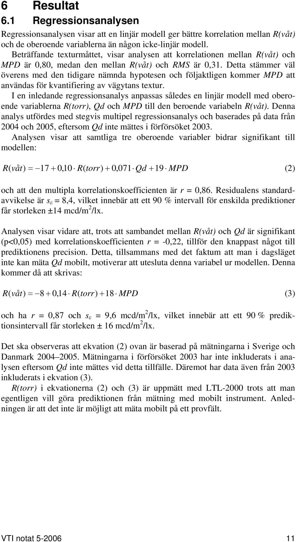 Detta stämmer väl överens med den tidigare nämnda hypotesen och följaktligen kommer MPD att användas för kvantifiering av vägytans textur.